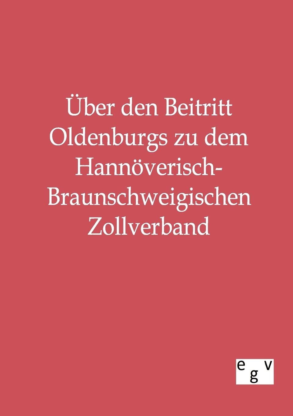 ber den Beitritt Oldenburgs zu dem HannverischBraunschweigischen Zollverband (German Edition),Used