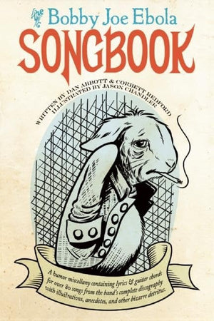 The Bobby Joe Ebola Songbook: A Humor Miscellany Containing Lyrics & Guitar Chords for Over 80 Songs from the Band's Complete Di,Used