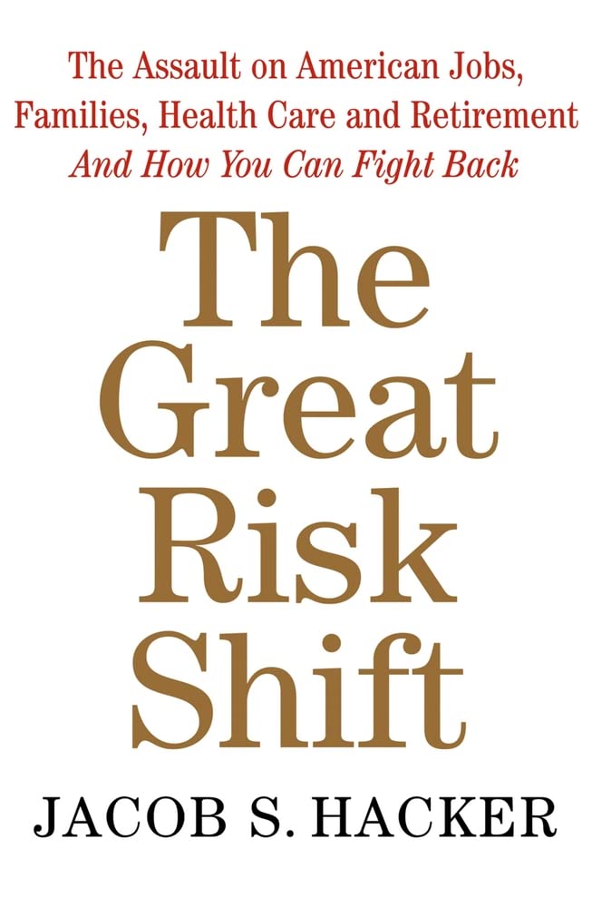 The Great Risk Shift: The Assault On American Jobs, Families, Health Care, And Retirement--And How You Can Fight Back -Like New