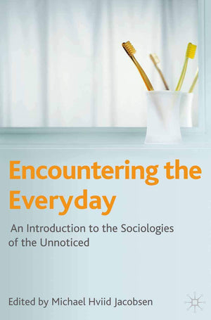 Encountering The Everyday: An Introduction To The Sociologies Of The Unnoticed,New