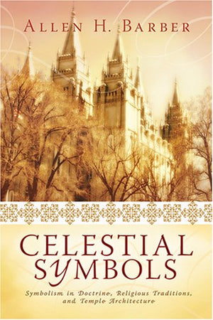 Celestial Symbols: Symbolism in Doctrine, Religious Traditions and Temple Architecture,New
