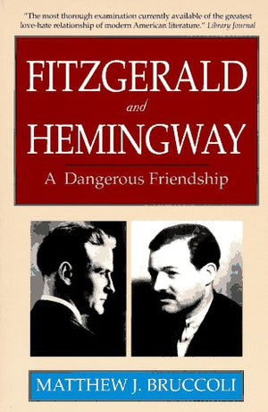 Fitzgerald and Hemingway: A Dangerous Friendship,New