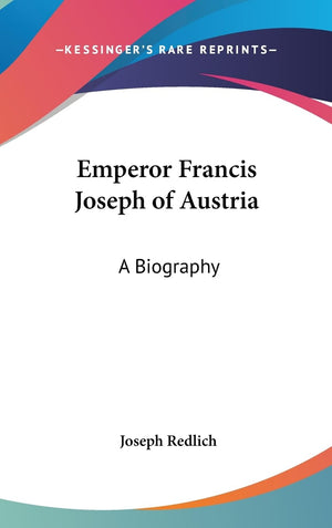 Emperor Francis Joseph Of Austria: A Biography,New