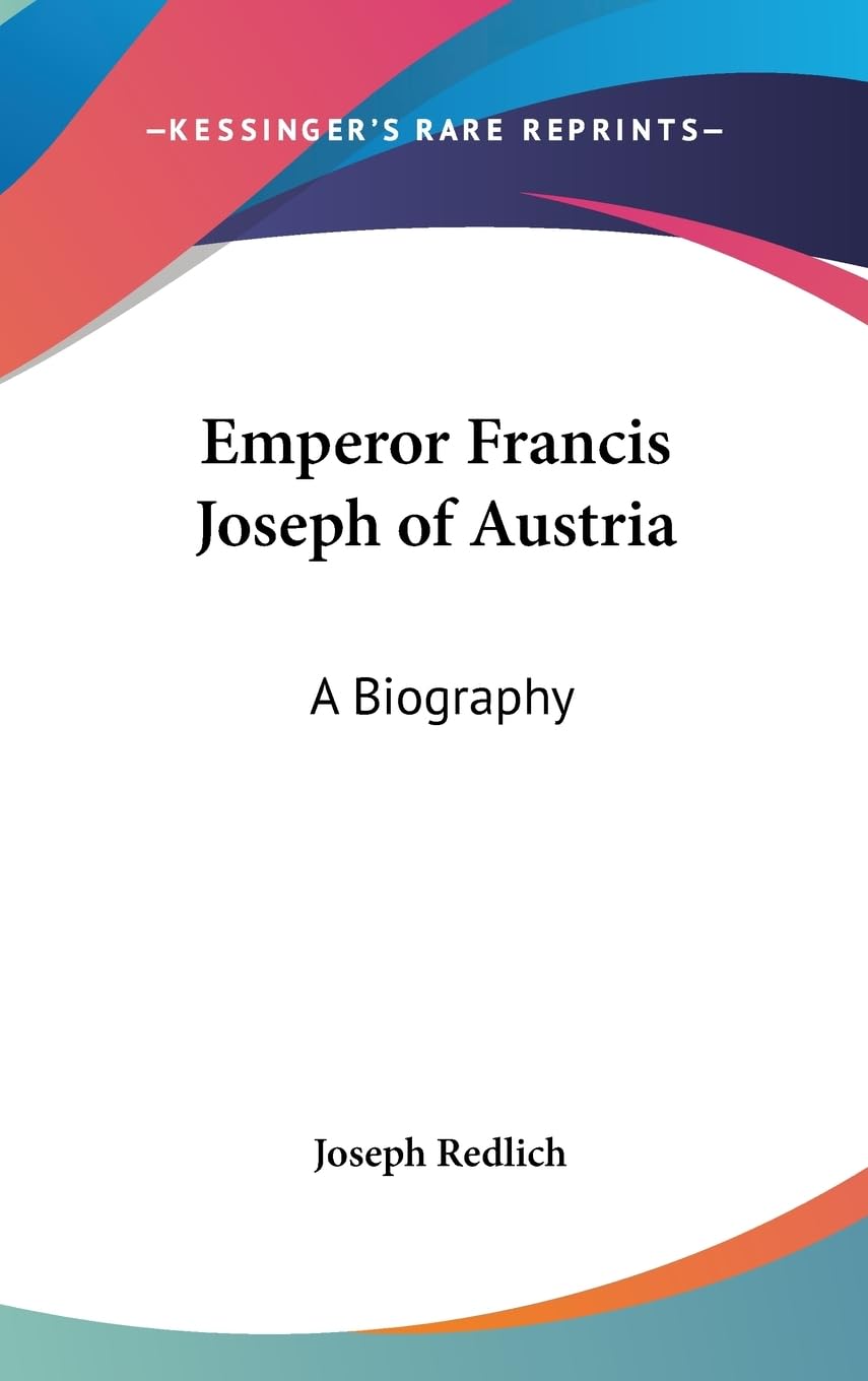 Emperor Francis Joseph Of Austria: A Biography,New