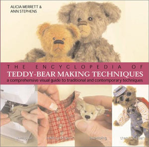 The Encyclopedia Of Teddybear Making Techniques: A Comprehensive Visual Guide To Traditional And Contemporary Techniques