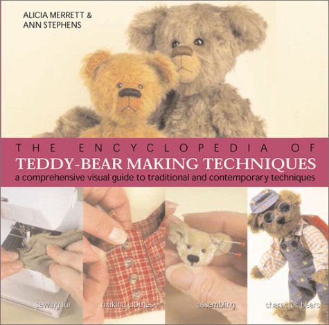 The Encyclopedia Of Teddybear Making Techniques: A Comprehensive Visual Guide To Traditional And Contemporary Techniques
