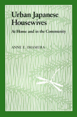 Urban Japanese Housewives: At Home and in the Community (Studies of the Weatherhead East Asian Institute, Columbia University),Used