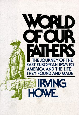 World of Our Fathers: The Journey of the East European Jews to America and the Life They Found and Made,Used