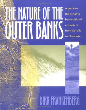 The Nature Of The Outer Banks: Environmental Processes, Field Sites, And Development Issues, Corolla To Ocracoke,Used