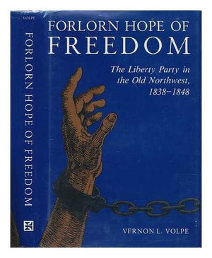 Forlorn Hope of Freedom: The Liberty Party in the Old Northwest, 18381848,Used
