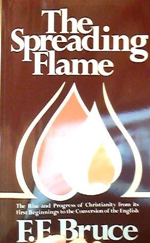 The Spreading Flame: The Rise and Progress of Christianity from its First Beginnings to the Conversion of the English,Used