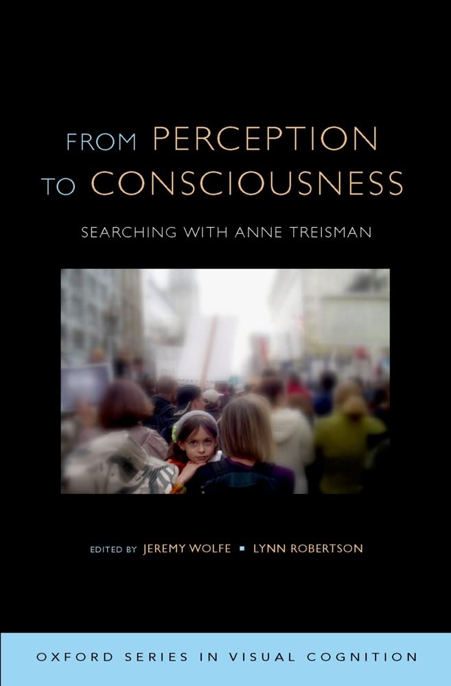 From Perception to Consciousness: Searching with Anne Treisman (Advances in Visual Cognition),New