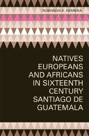 Natives, Europeans, and Africans in SixteenthCentury Santiago de Guatemala,Used