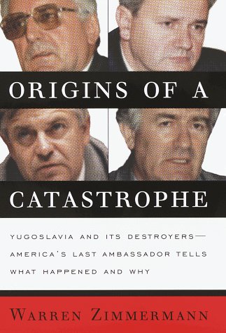 Origins of a Catastrophe:: Yugoslavia and Its Destroyers America's Last Ambassador Tells What Happened an d Why,Used