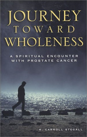 Journey Toward Wholeness: A Spiritual Encounter With Prostate Cancer,Used