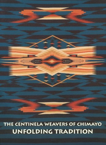 The Centinela Weavers of Chimayo Unfolding Tradition: A Brief History of Weaving in New Mexico's Rio Grande Valley and Its Devel,New