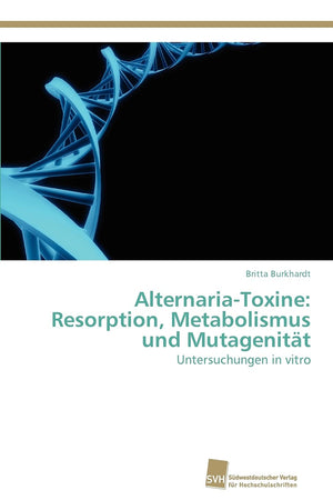 AlternariaToxine: Resorption, Metabolismus und Mutagenitt: Untersuchungen in vitro (German Edition),Used