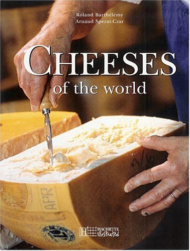 Cheeses Of The World: A Season By Season Guide To Buying, Storing And Serving,New
