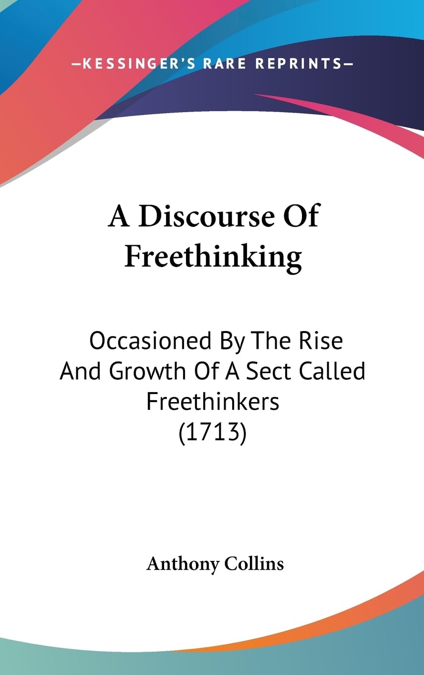 A Discourse Of Freethinking: Occasioned By The Rise And Growth Of A Sect Called Freethinkers (1713),New
