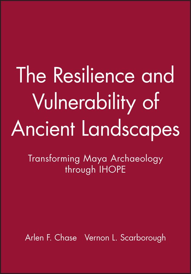 The Resilience and Vulnerability of Ancient Landscapes: Transforming Maya Archaeology through IHOPE (APAZ  Archaeological Paper,Used