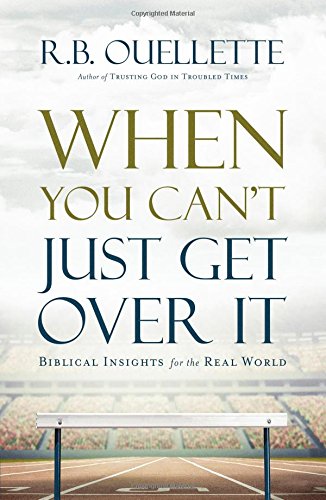 When You Can'T Just Get Over It: Biblical Insights For The Real World