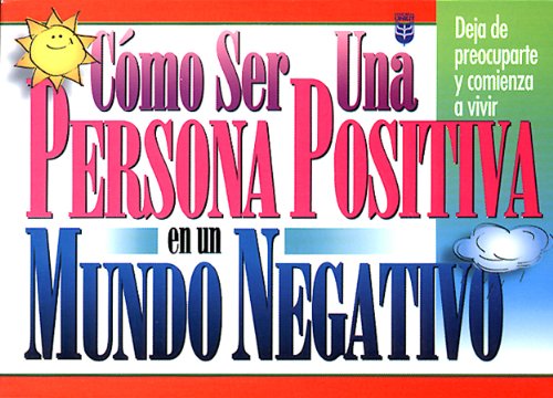 Cmo ser una persona positiva en un mundo negativo: Deja de preocuparte y comienza a vivir (Spanish Edition),Used