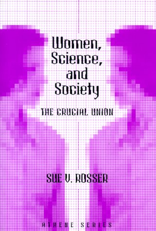 Women, Science, and Society: The Crucial Union (Athene Series),New