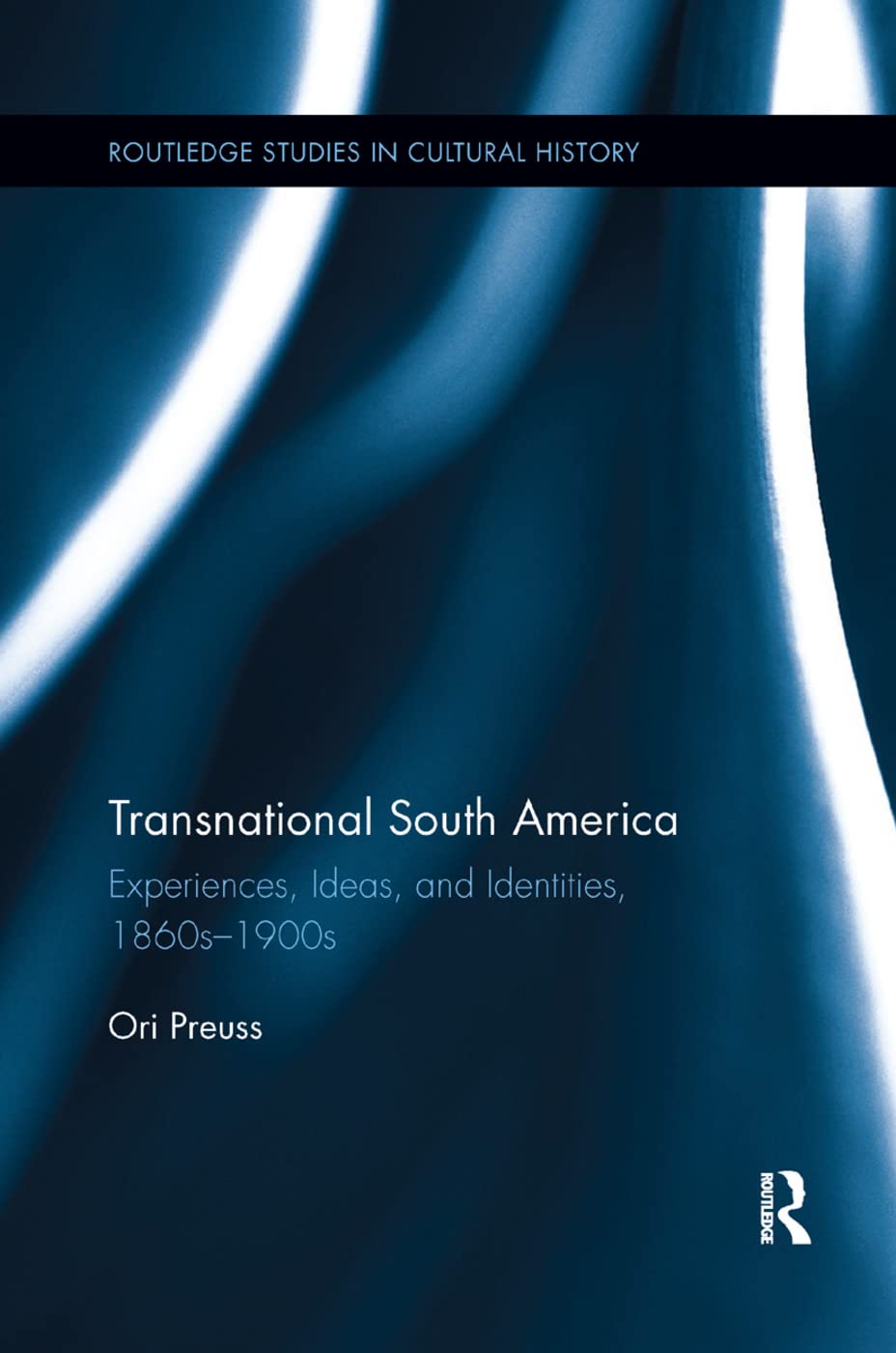 Transnational South America: Experiences, Ideas, and Identities, 1860s1900s (Routledge Studies in Cultural History),Used