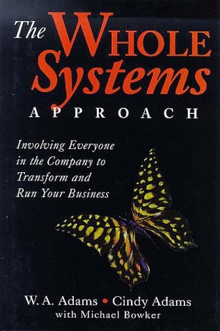 The Whole Systems Approach: Involving Everyone In The Company To Transform And Run Your Business