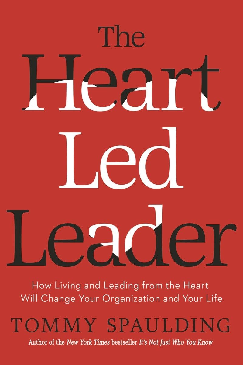 The HeartLed Leader: How Living and Leading from the Heart Will Change Your Organization and Your Life