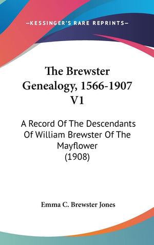 The Brewster Genealogy, 15661907 V1: A Record Of The Descendants Of William Brewster Of The Mayflower (1908),New