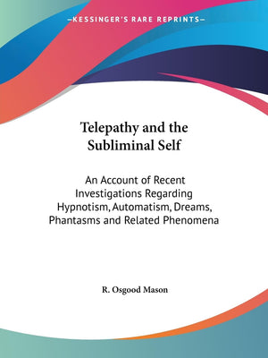 Telepathy and the Subliminal Self: An Account of Recent Investigations Regarding Hypnotism, Automatism, Dreams, Phantasms and Re,Used