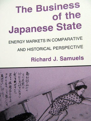 The Business Of The Japanese State: Energy Markets In Comparative And Historical Perspective (Cornell Studies In Political Econo,Used