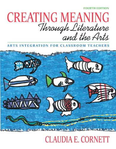 Creating Meaning through Literature and the Arts: Arts Integration for Classroom Teachers (4th Edition),New