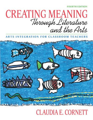 Creating Meaning through Literature and the Arts: Arts Integration for Classroom Teachers (4th Edition),Used
