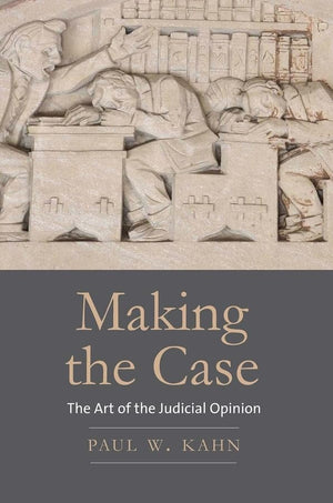 Making the Case: The Art of the Judicial Opinion,New