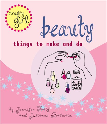 Beauty: Things To Make And Do (Crafty Girl)
