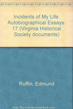 Incidents of My Life: Edmund Ruffin's Autobiographical Essays (VIRGINIA HISTORICAL SOCIETY DOCUMENTS),Used