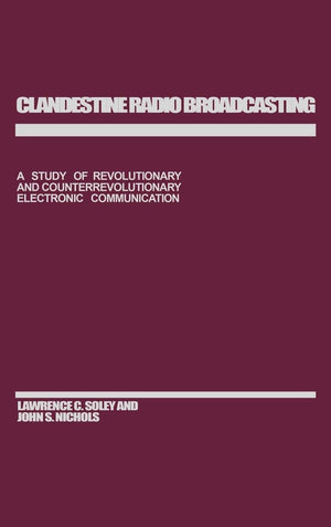 Clandestine Radio Broadcasting: A Study Of Revolutionary And Counterrevolutionary Electronic Communication,New