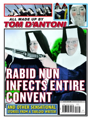 Rabid Nun Infects Entire Convent: And Other Sensational Stories from a Tabloid Writer,Used
