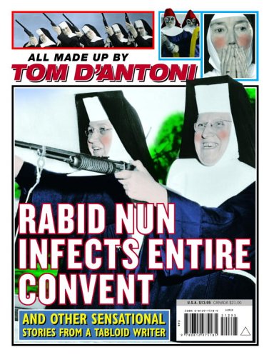 Rabid Nun Infects Entire Convent: And Other Sensational Stories from a Tabloid Writer,Used