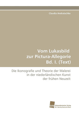 Vom Lukasbild zur PicturaAllegorie Bd. I. (Text): Die Ikonografie und Theorie der Malerei in der niederlndischen Kunst der frhe,Used