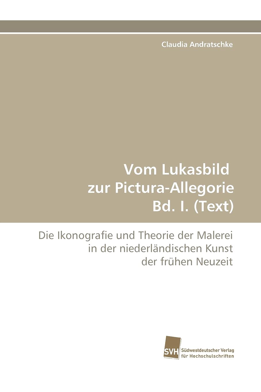 Vom Lukasbild zur PicturaAllegorie Bd. I. (Text): Die Ikonografie und Theorie der Malerei in der niederlndischen Kunst der frhe,Used