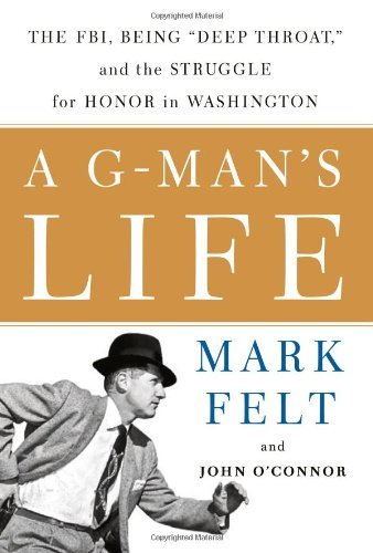 A GMans Life: The FBI, Being Deep Throat, And the Struggle for Honor in Washington