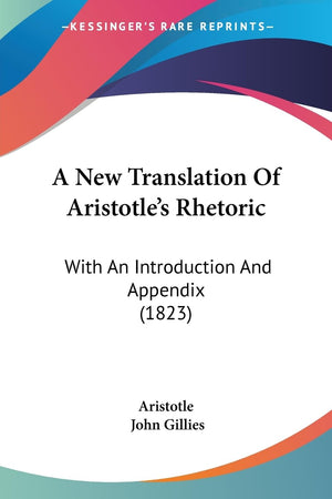 A New Translation Of Aristotle'S Rhetoric: With An Introduction And Appendix (1823),New