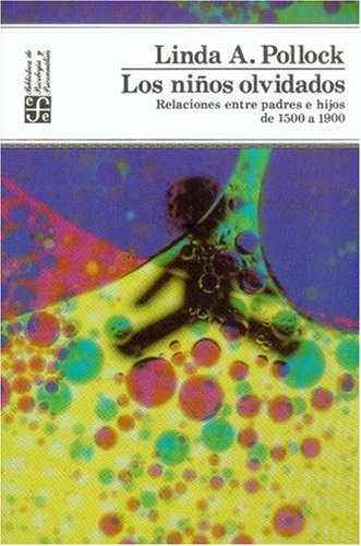 Los nios olvidados : relaciones entre padres e hijos de 1500 a 1900 (Spanish Edition),New