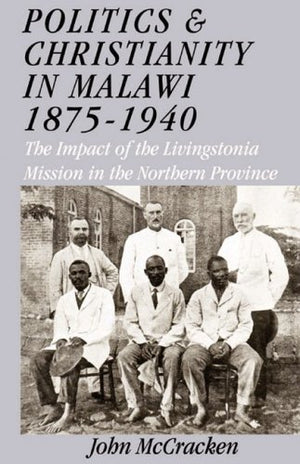 Politics and Christianity in Malawi 18751940. the Impact of the Livingstonia Mission in the Northern Province 3rd Edition,New