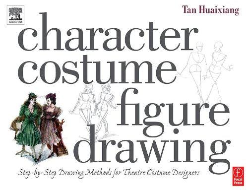 Character Costume Figure Drawing: StepbyStep Drawing Methods for Theatre Costume Designers