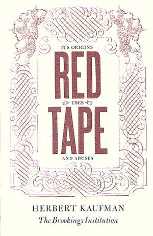 Red Tape: Its Origins, Uses, And Abuses