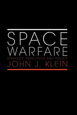 Space Warfare: Strategy, Principles and Policy (Space Power and Politics),New